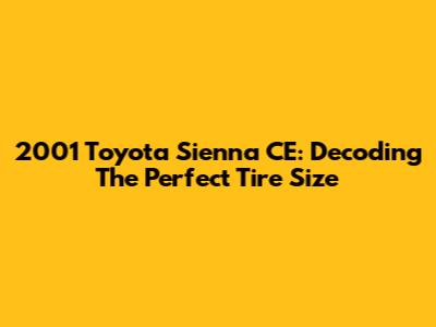 2001 Toyota Sienna CE: Decoding The Perfect Tire Size