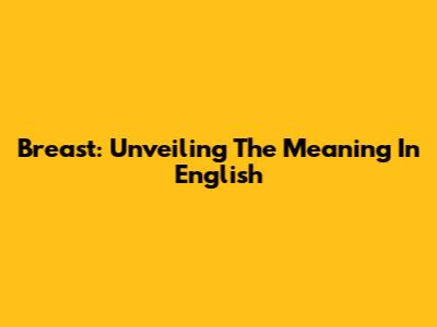 Breast: Unveiling The Meaning In English
