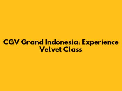 CGV Grand Indonesia: Experience Velvet Class