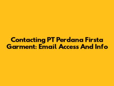 Contacting PT Perdana Firsta Garment: Email Access And Info