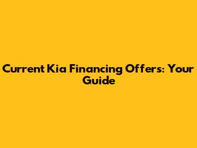 Current Kia Financing Offers: Your Guide