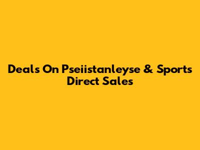Deals On Pseiistanleyse & Sports Direct Sales