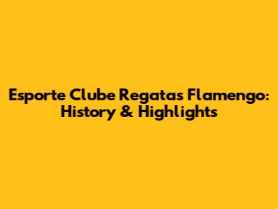 Esporte Clube Regatas Flamengo: History & Highlights