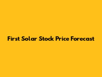 First Solar Stock Price Forecast
