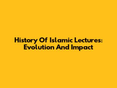 History Of Islamic Lectures: Evolution And Impact
