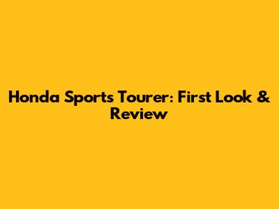 Honda Sports Tourer: First Look & Review