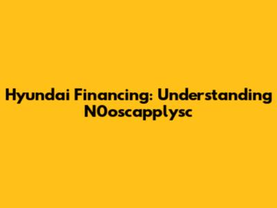 Hyundai Financing: Understanding N0oscapplysc