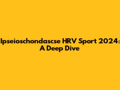 Ipseioschondascse HRV Sport 2024: A Deep Dive