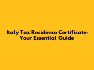 Italy Tax Residence Certificate: Your Essential Guide
