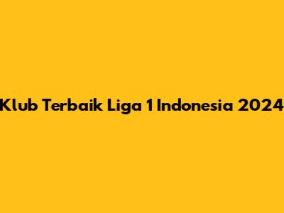 Klub Terbaik Liga 1 Indonesia 2024