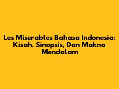 Les Miserables Bahasa Indonesia: Kisah, Sinopsis, Dan Makna Mendalam