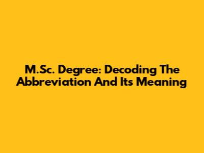 M.Sc. Degree: Decoding The Abbreviation And Its Meaning