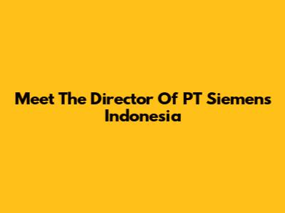 Meet The Director Of PT Siemens Indonesia