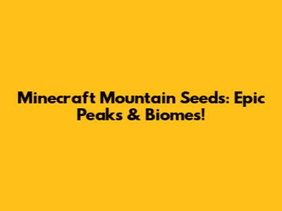Minecraft Mountain Seeds: Epic Peaks & Biomes!