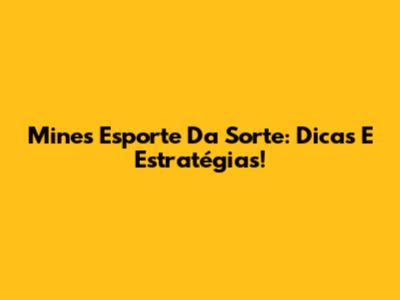 Mines Esporte Da Sorte: Dicas E Estratégias!