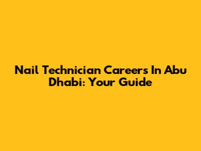 Nail Technician Careers In Abu Dhabi: Your Guide