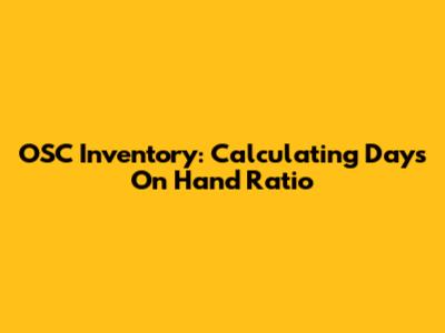 OSC Inventory: Calculating Days On Hand Ratio