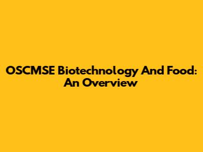 OSCMSE Biotechnology And Food: An Overview