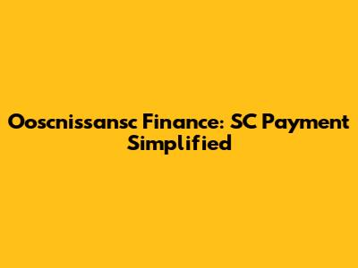 Ooscnissansc Finance: SC Payment Simplified