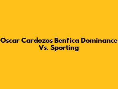 Oscar Cardozo's Benfica Dominance Vs. Sporting