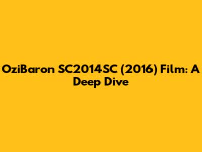 OziBaron SC2014SC (2016) Film: A Deep Dive