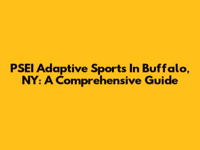 PSEI Adaptive Sports In Buffalo, NY: A Comprehensive Guide