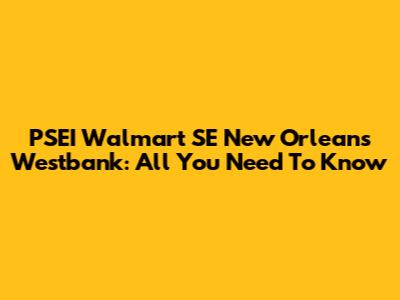 PSEI Walmart SE New Orleans Westbank: All You Need To Know