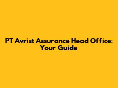 PT Avrist Assurance Head Office: Your Guide