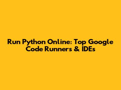 Run Python Online: Top Google Code Runners & IDEs