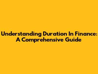 Understanding Duration In Finance: A Comprehensive Guide