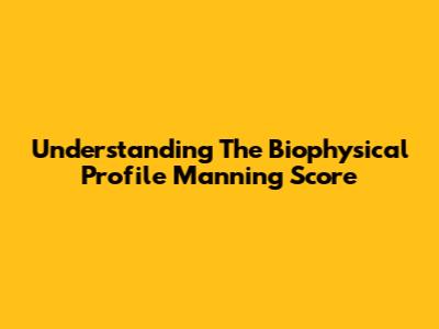 Understanding The Biophysical Profile Manning Score