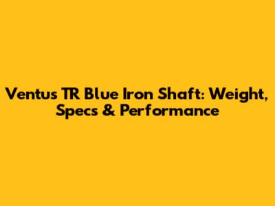 Ventus TR Blue Iron Shaft: Weight, Specs & Performance