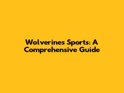 Wolverines Sports: A Comprehensive Guide